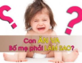 LÀM GÌ KHI TRẺ GIẬN DỮ, KHÓC, ĂN VẠ